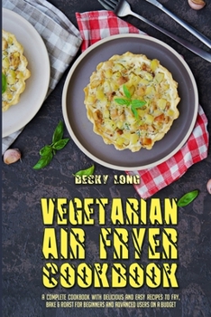 Paperback Vegetarian Air Fryer Cookbook: A Complete Cookbook With Delicious and Easy Recipes to Fry, Bake & Roast For Beginners and Advanced Users on a Budget Book
