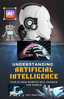 Paperback Understanding Artifical Intelligence: This Is How Robots Will Change the World [Large Print] Book