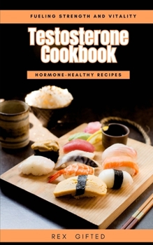 Paperback Testosterone Cookbook: Hormone-healthy recipes: Fueling Strength and Vitality Book