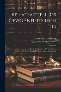 Paperback Die Tatsachen Des Gewohnheitsrechts: Inaugurationsrede, Gehalten Am 2. Dez. 1906 Von Eugen Ehrlich, D.Z. Rektor Der K.K. Universität in Czernowitz [German] Book