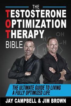 The Testosterone Optimization Therapy Bible: The Ultimate Guide to Living a Fully Optimized Life