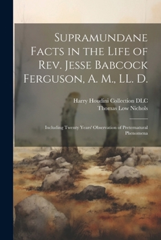 Paperback Supramundane Facts in the Life of Rev. Jesse Babcock Ferguson, A. M., LL. D.: Including Twenty Years' Observation of Preternatural Phenomena Book