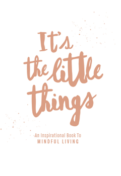 Hardcover It's the Little Things: An Inspirational Book to Mindful Living Book