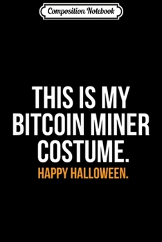 Composition Notebook: This Is My Bitcoin Miner Costume Funny Halloween  Journal/Notebook Blank Lined Ruled 6x9 100 Pages