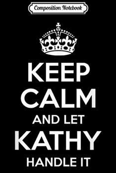 Composition Notebook: KATHY Keep Calm Personalized Name Funny Birthday Gift Idea  Journal/Notebook Blank Lined Ruled 6x9 100 Pages