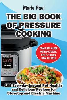 Paperback The Big Book of Pressure Cooking: 108 Everyday Instant Pot Healthy and Delicious Recipes for Stovetop and Electric Machine Book