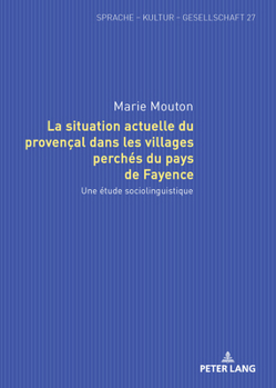 La situation actuelle du provençal dans les villages perchés du pays de Fayence: Une étude sociolinguistique (Sprache – Kultur – Gesellschaft, 27) (French Edition)