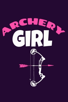 Archery Girl: Blank Lined Notebook Journal: Archery Gift for Archer Bowman Shooter For Women Men Girls Boys Him Her 6x9 | 110 Blank  Pages | Plain White Paper | Soft Cover Book