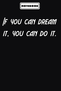 If you can dream it, you can do it.  : Motivational Gifts Journals for Women / Men to Write In: Blank lined journal diary Size at 6 x 9 with 120 pages
