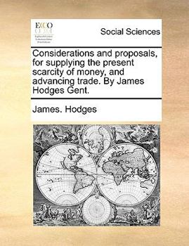 Paperback Considerations and Proposals, for Supplying the Present Scarcity of Money, and Advancing Trade. by James Hodges Gent. Book