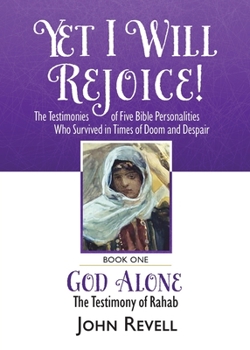 Paperback Yet I Will Rejoice: The Testimonies of Five Bible Personalities Who Survived in Times of Doom and Despair: Book One: God Alone, The Testim Book