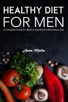 Paperback Healthy Diet for Men: A Complete Guide for Alkaline Diet & Anti Inflammatory Diet: Quick & Easy Way to Get Healthier and Stronger Book