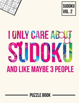 Paperback I Only Care About Sudoku And Like Maybe 3 People Puzzle Book Volume 2: 200 Challenging Puzzles Book