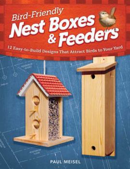 Paperback Bird-Friendly Nest Boxes & Feeders: 12 Easy-To-Build Designs That Attract Birds to Your Yard Book