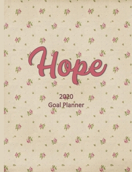 Hope 2020 Goal Planner: Goal planner and organizer to track your monthly, quarterly, and yearly personal, financial, fitness, spiritual, travel, and life goals! Beautiful floral glossy cover