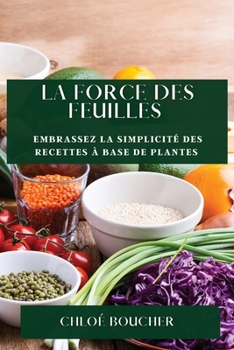 Paperback La Force des Feuilles: Embrassez la Simplicité des Recettes à Base de Plantes [French] Book
