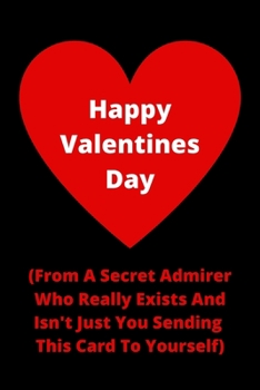 Paperback Happy Valentines Day From A Secret Admirer - Gag Gift Notebook For Valentines Day: 120 Lined Pages 6 x 9 Journal - Secret Valentines - Show Someone Yo Book