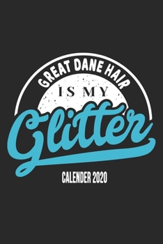 Great Dane Hair Is My Glitter Calender 2020: Funny Cool Great Dane Calender 2020 | Monthly & Weekly Planner  - 6x9 - 128 Pages. Cute Gift For All Dog ... New Pet Owners, Enthusiasts, Fans And Lovers