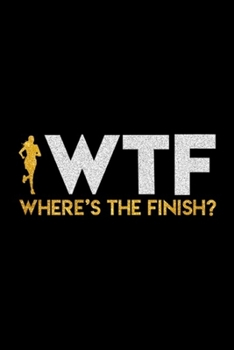 Paperback WTF Where's The Finish?: Womens WTF Where's The Finish Running Funny Runner Gifts Journal/Notebook Blank Lined Ruled 6x9 100 Pages Book