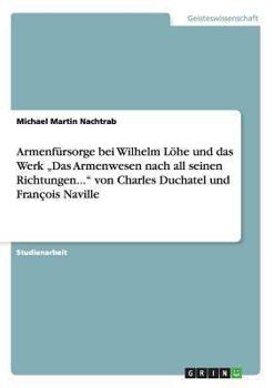 Armenf�rsorge bei Wilhelm L�he und das Werk "Das Armenwesen nach all seinen Richtungen... von Charles Duchatel und Fran�ois Naville