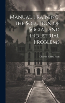 Hardcover Manual Training, the Solution of Social and Industrial Problems Book