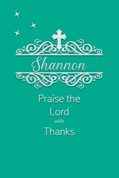 Paperback Shannon Praise the Lord with Thanks: Personalized Gratitude Journal for Women of Faith Book