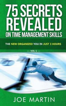 Paperback 75 Secrets Revealed on Time Management Skills: The New Organized You In Just 3 Hours Book