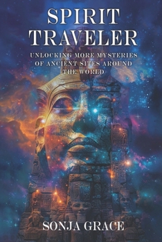 Spirit Traveler: Unlocking more Mysteries of Ancient Sites Around the World