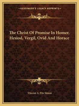 The Christ Of Promise In Homer, Hesiod, Vergil, Ovid And Horace