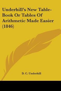 Paperback Underhill's New Table-Book Or Tables Of Arithmetic Made Easier (1846) Book