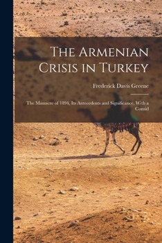 Paperback The Armenian Crisis in Turkey: The Massacre of 1894, Its Antecedents and Significance, With a Consid Book