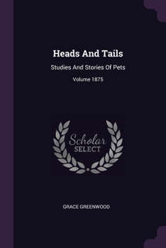 Paperback Heads And Tails: Studies And Stories Of Pets; Volume 1875 Book