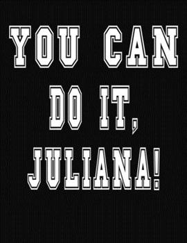 Paperback You Can Do It, Juliana!: College Ruled Notebook Journal for Juliana Book
