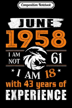 Paperback Composition Notebook: June 1958 I Am Not 61 I Am 18 With 43 Year Of Experience Journal/Notebook Blank Lined Ruled 6x9 100 Pages Book