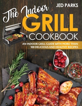 Paperback The Indoor Grill Cookbook: The Indoor Grill Guide With More Than 100 Delicious And Healthy Recipes Book