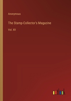 Paperback The Stamp-Collector's Magazine: Vol. XII Book