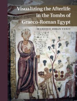 Hardcover Visualizing the Afterlife in the Tombs of Graeco-Roman Egypt Book