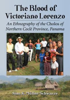The Blood of Victoriano Lorenzo: An Ethnography of the Cholos of Northern Cocle Province, Panama