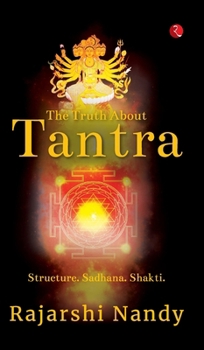 Hardcover The Truth About Tantra: Structure. Sadhana. Shakti. Book