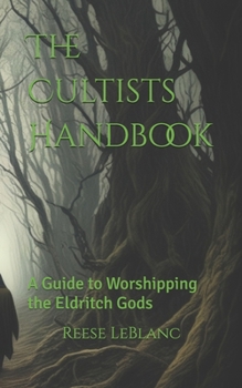 The Cultists Handbook: A Guide to Worshipping the Eldritch Gods (Contemporary Spiritual Practice)