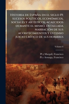 Paperback Historia de España en el siglo 19; sucesos políticos, económicos, sociales y artísticos, acaecidos durante el mismo. Detallada narración de sus aconte [Spanish] Book