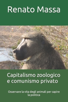 Paperback Capitalismo zoologico e comunismo privato: Osservare la vita degli animali per capire la politica [Italian] Book