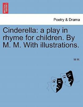 Paperback Cinderella: A Play in Rhyme for Children. by M. M. with Illustrations. Book