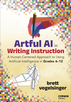 Paperback Artful AI in Writing Instruction: A Human-Centered Approach to Using Artificial Intelligence in Grades 6-12 Book