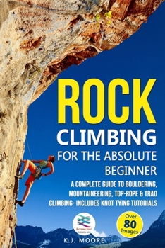 Paperback Rock Climbing for the Absolute Beginner: A Complete Guide to Bouldering, Mountaineering, Top-Rope & Trad Climbing- Includes Knot Tying Tutorials Book