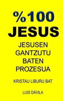 Paperback %100 Jesus: Jesusen Gantzutu Baten Prozesua [Basque] Book