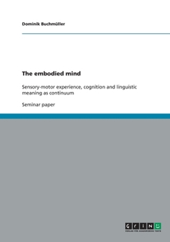 Paperback The embodied mind: Sensory-motor experience, cognition and linguistic meaning as continuum Book