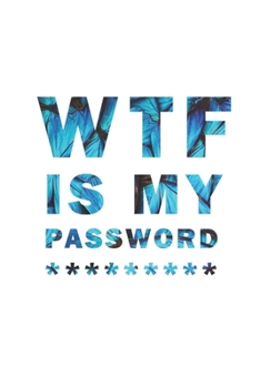 WTF Is My Password: Notebook, password book small 6” x 9” 120 Pages Organizer/Log Book/ Reminder/Notebook for Passwords and Shit/Password Book/Gift for Friends/Coworkers/Seniors/Mom/Dad/