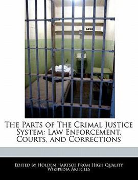 The Parts of the Crimal Justice System : Law Enforcement, Courts, and Corrections