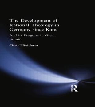 The Development of Rational Theology in Germany Since Kant: And Its Progress in Great Britain Since 1825 (Muirhead Library of Philosophy)